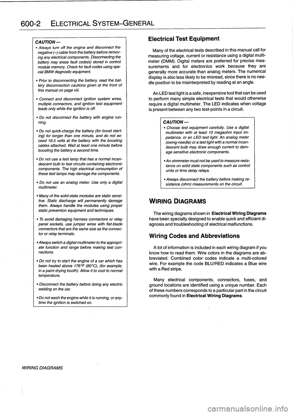 BMW M3 1995 E36 Service Manual
600-2
ELECTRICAL
SYSTEM-GENERAL
CAUTION
-
"
Always
turn
off
the
engine
and
disconnect
the
negative
()
cable
from
the
batterybefore
remov-
ing
any
electrical
components
.
Disconnecting
the
ba BMW M3 1995 E36 Service Manual
600-2
ELECTRICAL
SYSTEM-GENERAL
CAUTION
-
"
Always
turn
off
the
engine
and
disconnect
the
negative
()
cable
from
the
batterybefore
remov-
ing
any
electrical
components
.
Disconnecting
the
ba