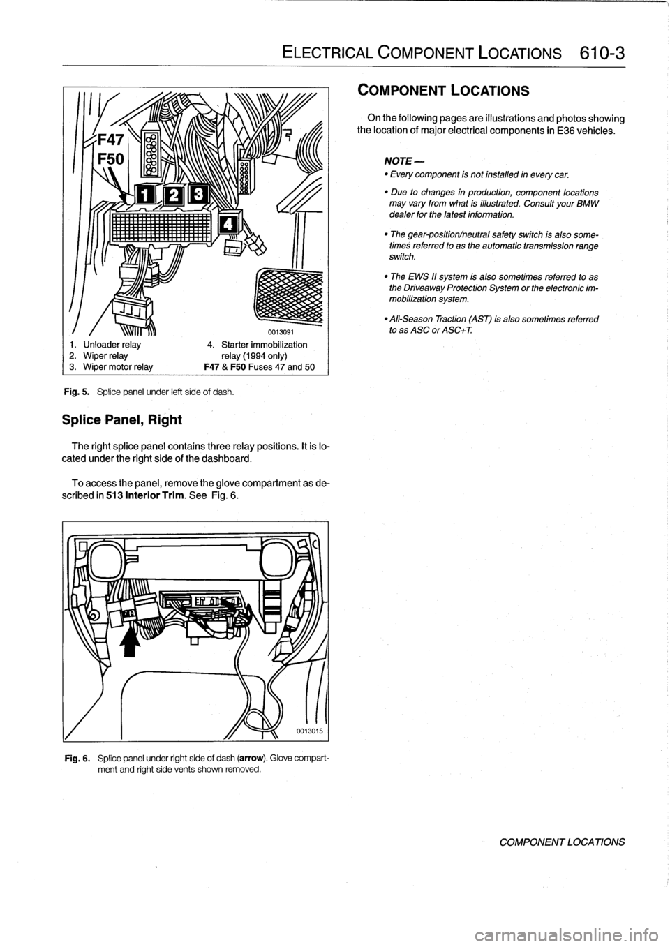 BMW M3 1995 E36 Repair Manual
Fig
.
5
.
Splice
panel
under
left
side
of
dash
.
SplicePanel,
Right
ir1!
1,
111lí~lll
.
ELECTRICAL
COMPONENT
LOCATIONS
610-3
0013091
1
.
Unloader
relay
4
.
Starter
immobi BMW M3 1995 E36 Repair Manual
Fig
.
5
.
Splice
panel
under
left
side
of
dash
.
SplicePanel,
Right
ir1!
1,
111lí~lll
.
ELECTRICAL
COMPONENT
LOCATIONS
610-3
0013091
1
.
Unloader
relay
4
.
Starter
immobi