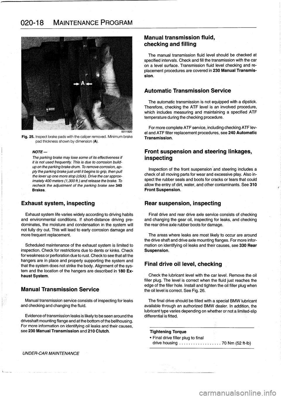 BMW 318i 1998 E36 Workshop Manual 
020-
1
8

	

MAINTENANCE
PROGRAM

Fig
.
25
.
Inspect
brake
pads
with
the
caliper
removed
.
Minimum
brake
pad
thickness
shown
by
dimension
(A)
.

NOTE-

The
parking
brake
may
lose
some
of
its
effectiv