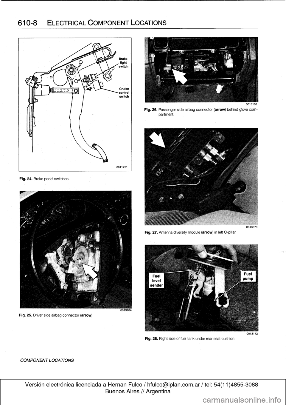 BMW M3 1998 E36 Owners Guide 
610-$

	

ELECTRICAL
COMPONENT
LOCATIONS

Fig
.
24
.
Brake
pedalswitches
.

Fig
.
25
.
Driver
side
airbag
connector
(arrow)
.

COMPONENT
LOCATIONS

0011751

Fig
.
26
.
Passenger
sideairbag
connector
