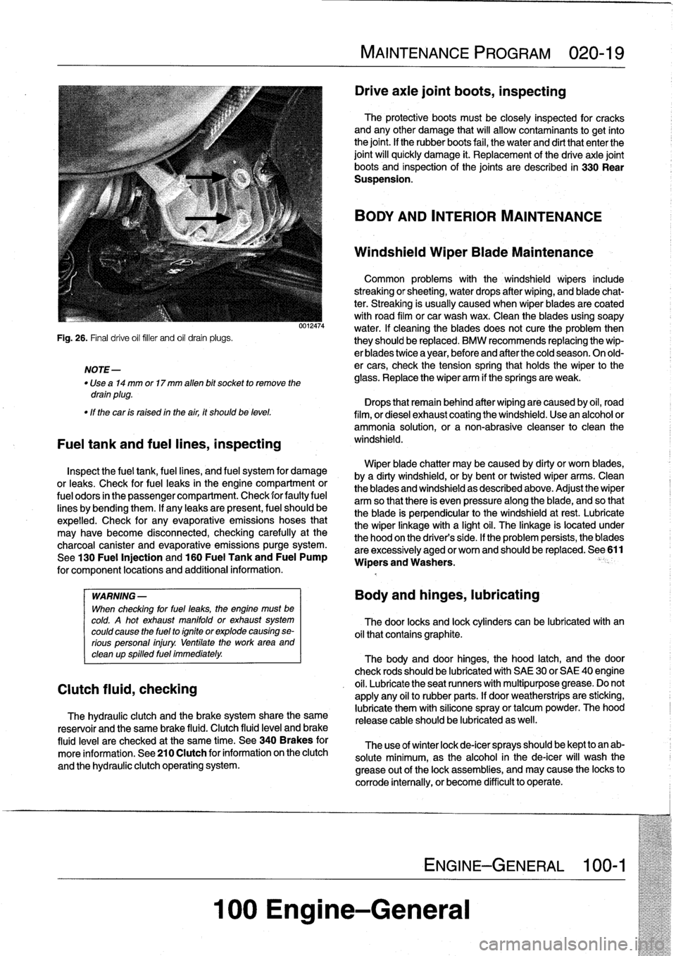 BMW 318i 1996 E36 Workshop Manual
NOTE-
Use
a14
mm
or17
mm
alíen
bit
socket
to
remove
the
drain
plug
.
"
If
thecar
is
raised
in
the
air,
it
shouldbe
leve¡
.
Fuel
tank
and
fuel
fines,
inspecting
0012474
Inspect
the
fuel
tank,
f BMW 318i 1996 E36 Workshop Manual
NOTE-
Use
a14
mm
or17
mm
alíen
bit
socket
to
remove
the
drain
plug
.
"
If
thecar
is
raised
in
the
air,
it
shouldbe
leve¡
.
Fuel
tank
and
fuel
fines,
inspecting
0012474
Inspect
the
fuel
tank,
f