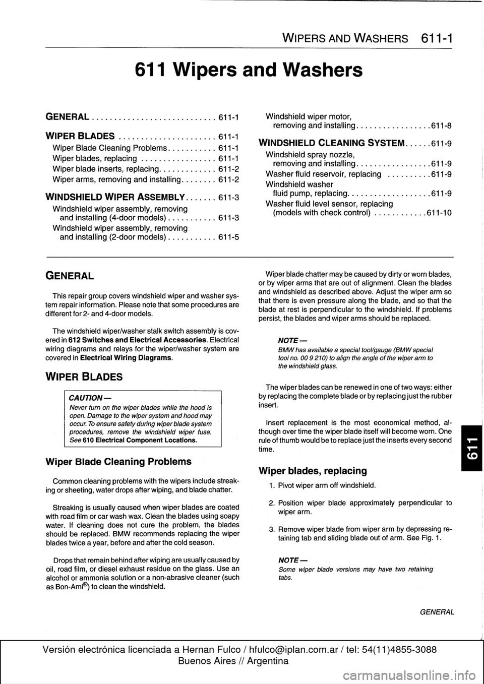 BMW 318i 1992 E36 Workshop Manual 
611
Wipers
and
Washers

GENERAL
..
.
.
.
.
.
.
.
.
.
.
.
.
.
.....
.
......
.
611-1

	

Windshield
wiper
motor,

removing
and
installing
.
...............
.611-8

WIPER
BLADES
.
.
.
.....
.
.
.
.
.
.