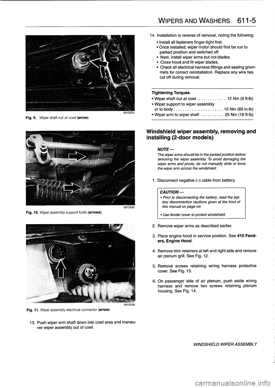 BMW 325i 1994 E36 Workshop Manual 
Fig
.
9
.

	

Wiper
shaft
nut
at
cowl
(arrow)
.

Fig
.
10
.
Wiper
assembly
support
bolts
(arrows)
.

0012533
0012535

Fig
.
11
.
Wiper
assembly
electrical
connector
(arrow)
.

0012536

13
.
Push
wipe