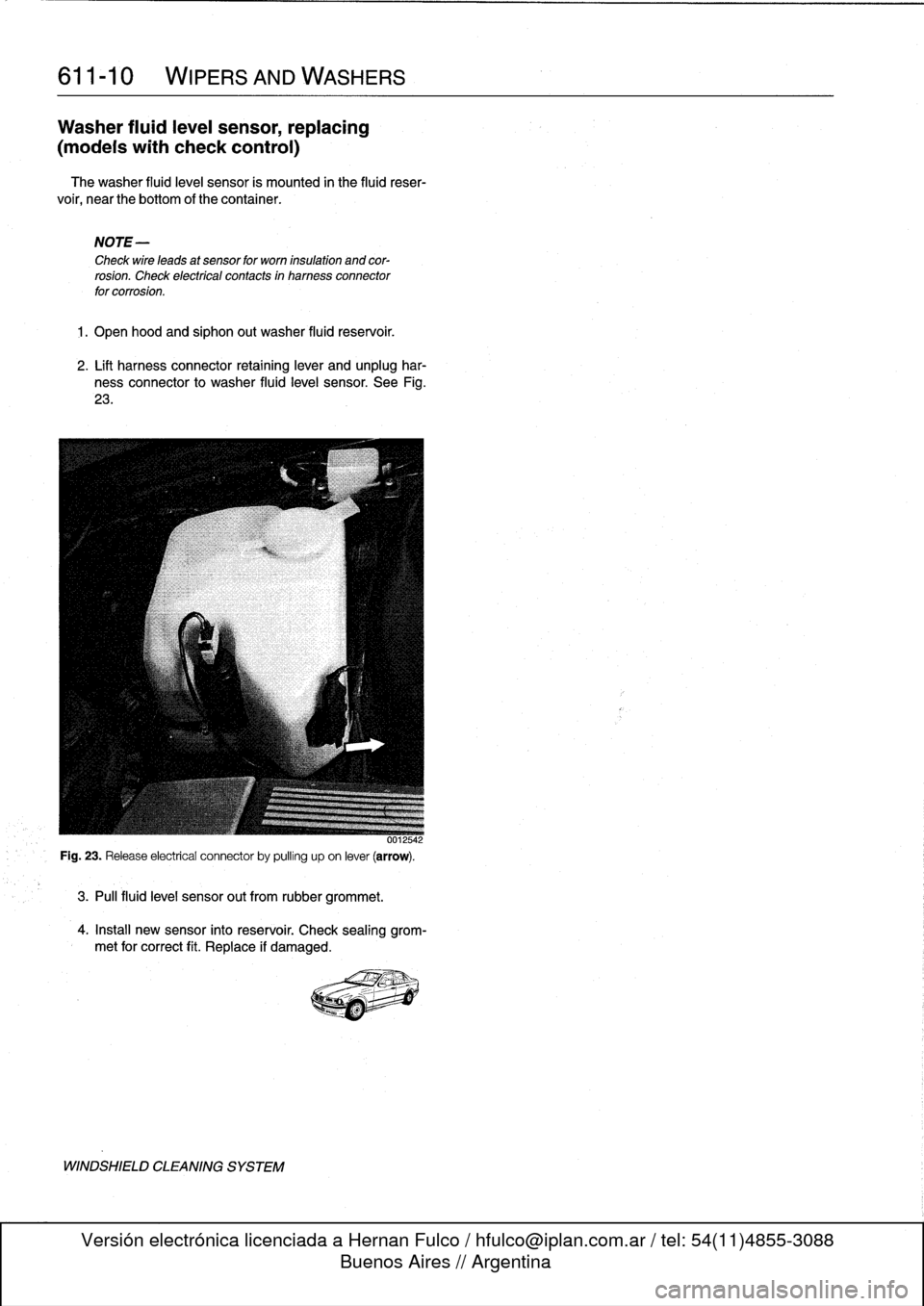 BMW 323i 1993 E36 Workshop Manual 
611-
1
0

	

WIPERS
AND
WASHERS

Washer
fluidleve¡
sensor,
replacing

(modeis
with
check
control)

The
washer
fluid
level
sensor
is
mounted
in
the
fluid
reser-

voir,
near
the
bottom
of
thecontainer