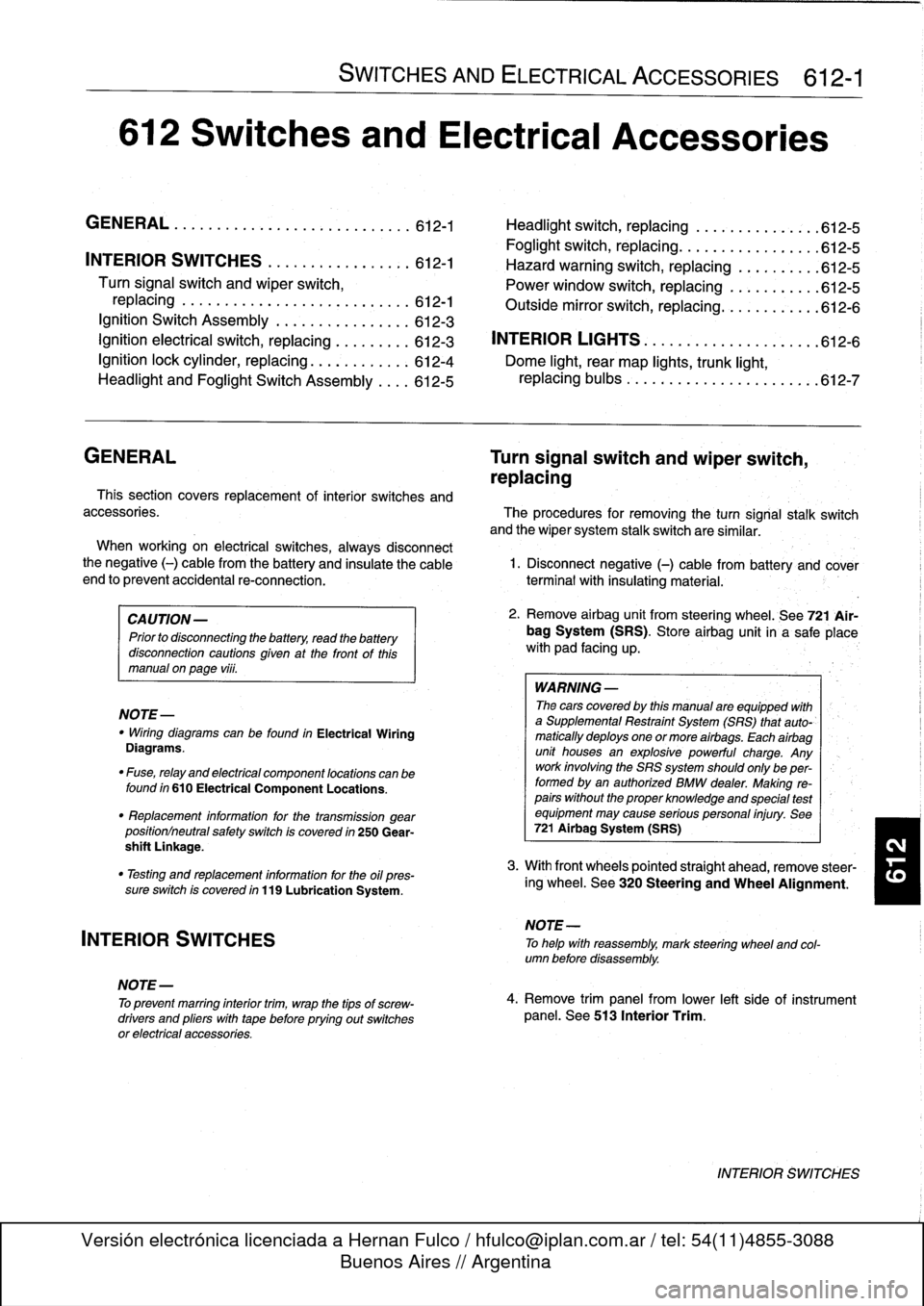 BMW 318i 1997 E36 Service Manual 
612
Switches
and
Electrical
Accessories

GENERAL
.
.
.
.
.
.
.
.
.
...
.
.
.
.
.
...
.
......
.612-1

	

Headlight
switch,
replacing

	

..
.
...
.
.
.
.
.
.
.
.
.
612-5

Foglight
switch,
replacing
.