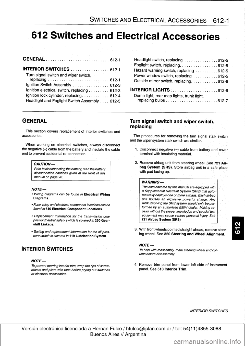 BMW 318i 1997 E36 User Guide 
612
Switches
and
Electrical
Accessories

GENERAL
.
.
.
.
.
.
.
.
.
...
.
.
.
.
.
...
.
......
.612-1

	

Headlight
switch,
replacing

	

..
.
...
.
.
.
.
.
.
.
.
.
612-5

Foglight
switch,
replacing
.