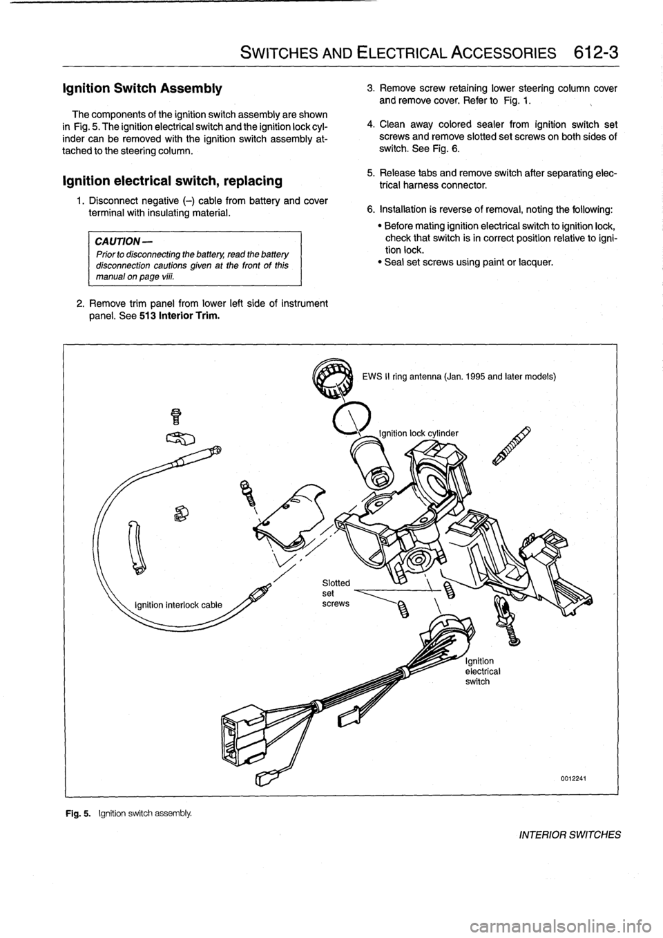 BMW 325i 1996 E36 Owners Manual 
Ignition
Switch
ASsembly

	

3
.
Remove
screw
retaining
lower
steering
column
cover
and
remove
cover
.
Refer
to
Fig
.
1
.

	

,

The
components
of
the
ignition
switch
assembly
are
shown

in
Fig
.
5
.