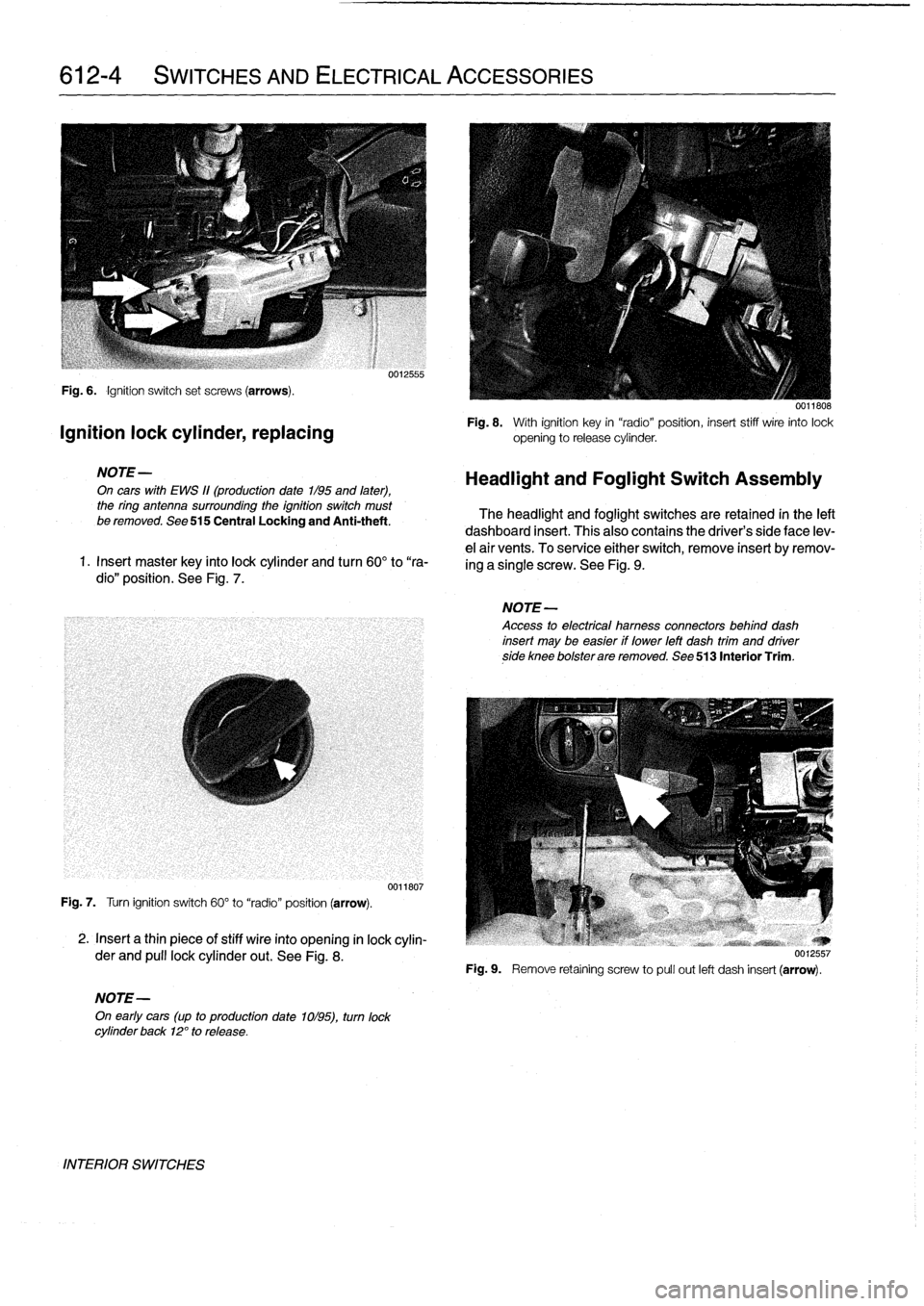BMW 318i 1997 E36 Workshop Manual 
612-4

	

SWITCHES
AND
ELECTRICAL
ACCESSORIES

Fig
.
6
.

	

Ignition
switch
set
screws
(arrows)
.

Ignition
lock
cylinder,
replacing

NOTE-

On
cars
with
EWS
11(production
date
1/95
and
later),
the
