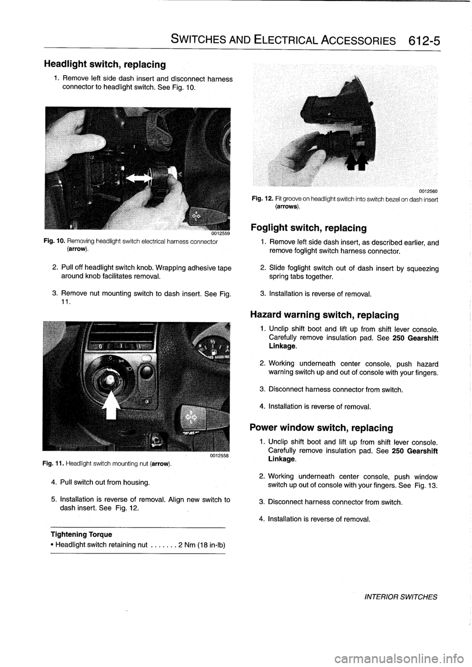 BMW 325i 1996 E36 Owners Manual 
Headlight
switch,
replacing

1
.
Remove
left
side
dash
insert
and
disconnect
harness
connector
to
headlight
switch
.
See
Fig
.
10
.

3
.
Remove
nut
mounting
switch
to
dash
insert
.
See
Fig
.
11
.

Fi