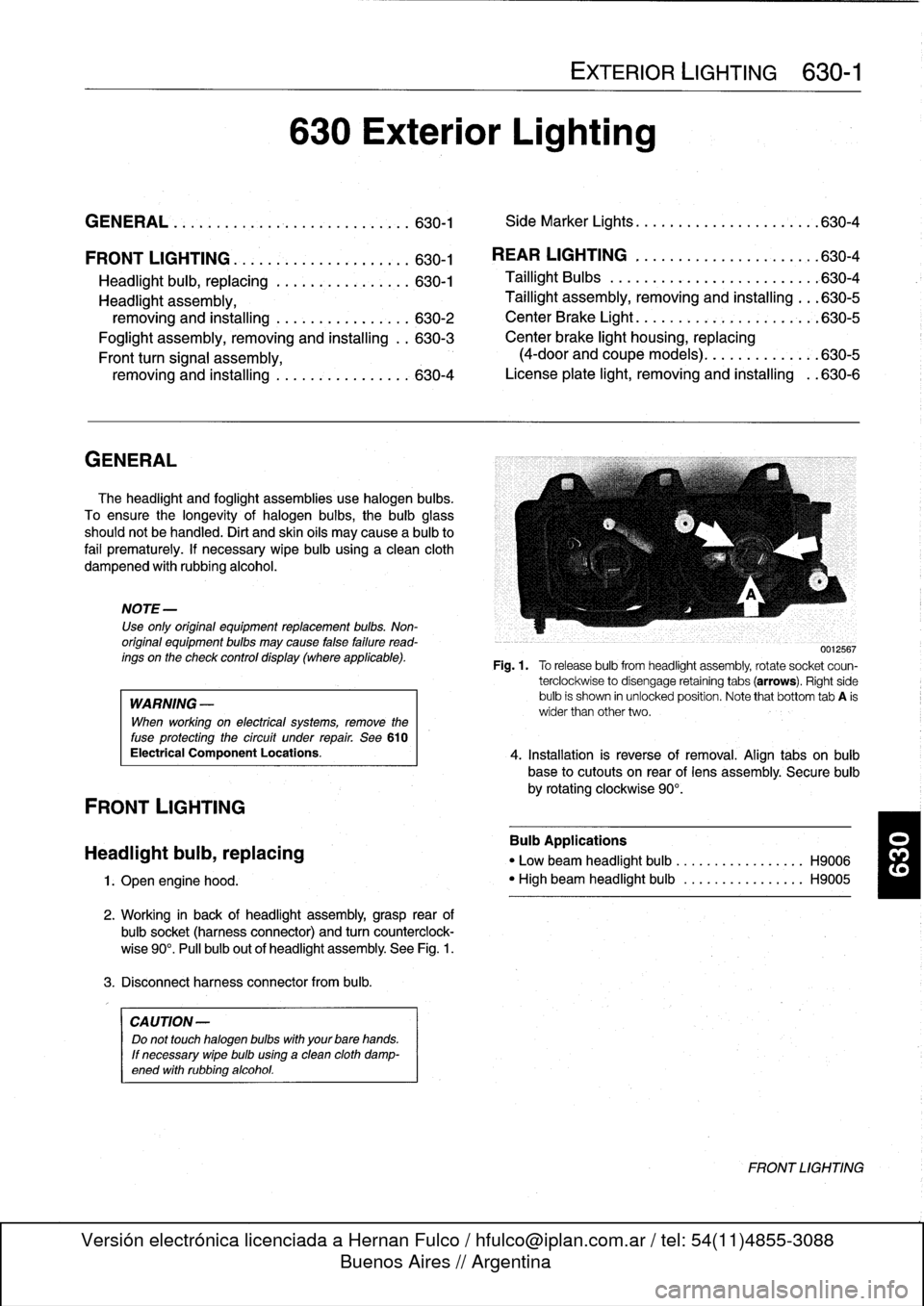 BMW 325i 1993 E36 User Guide
FRONT
LIGHTING
.
...........
.
....
.
.
.
.
630-1
Headlight
buib,
replacing
............
.
.
.
.
630-1
Headlight
assembly,
removing
and
installing
.......
.
....
.
.
.
.
630-2
Foglight
assembly,
r BMW 325i 1993 E36 User Guide
FRONT
LIGHTING
.
...........
.
....
.
.
.
.
630-1
Headlight
buib,
replacing
............
.
.
.
.
630-1
Headlight
assembly,
removing
and
installing
.......
.
....
.
.
.
.
630-2
Foglight
assembly,
r