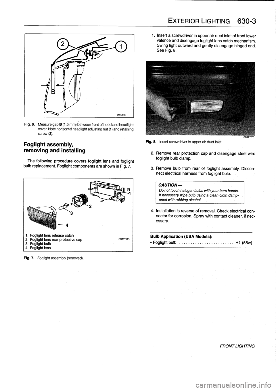 BMW 325i 1992 E36 Workshop Manual 4

Foglight
assembly,

removing
and
installing

1
.
Foglight
lens
release
catch
2
.
Foglight
lensrear
protective
cap
3
.
Foglight
bulb
4
.
Foglight
lens

Fig
.
7
.

	

Foglight
assembly
(removed)
.

0