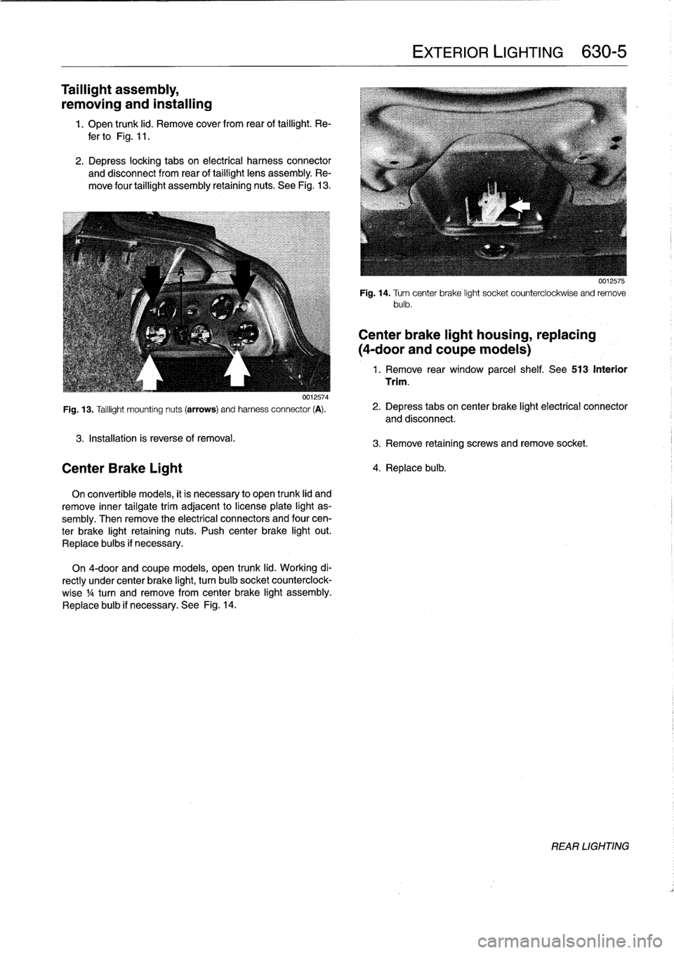 BMW 325i 1993 E36 Owners Manual
Taillight
assembly,
removing
and
installing
1
.
Open
trunk
lid
.
Remove
cover
from
rear
of
taillight
.
Re-
fer
to
Fig
.
11
.
2
.
Depress
locking
tabs
on
electrical
harness
convector
and
disconne BMW 325i 1993 E36 Owners Manual
Taillight
assembly,
removing
and
installing
1
.
Open
trunk
lid
.
Remove
cover
from
rear
of
taillight
.
Re-
fer
to
Fig
.
11
.
2
.
Depress
locking
tabs
on
electrical
harness
convector
and
disconne