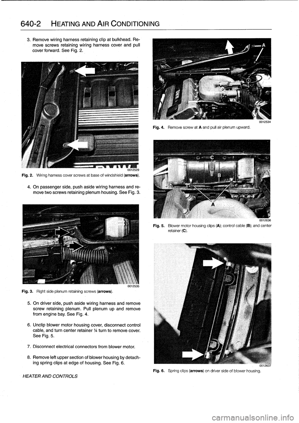 BMW 318i 1998 E36 Service Manual 
640-2

	

HEATING
AND
AIR
CONDITIONING

3
.
Remove
wiring
harness
retaining
clip
at
bulkhead
.
Re-

move
screws
retaining
wiring
harness
cover
and
pull

cover
forward
.
See
Fig
.
2
.

0012529

Fig
.
