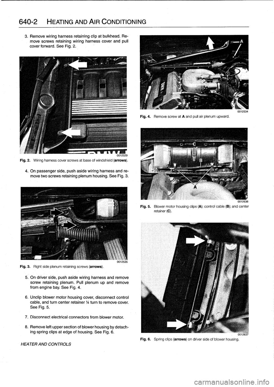BMW M3 1998 E36 Workshop Manual
640-2
HEATING
AND
AIR
CONDITIONING
3
.
Remove
wiring
harness
retaining
clip
at
bulkhead
.
Re-
move
screws
retaining
wiring
harness
cover
and
pull
cover
forward
.
See
Fig
.
2
.
0012529
Fig
.
BMW M3 1998 E36 Workshop Manual
640-2
HEATING
AND
AIR
CONDITIONING
3
.
Remove
wiring
harness
retaining
clip
at
bulkhead
.
Re-
move
screws
retaining
wiring
harness
cover
and
pull
cover
forward
.
See
Fig
.
2
.
0012529
Fig
.