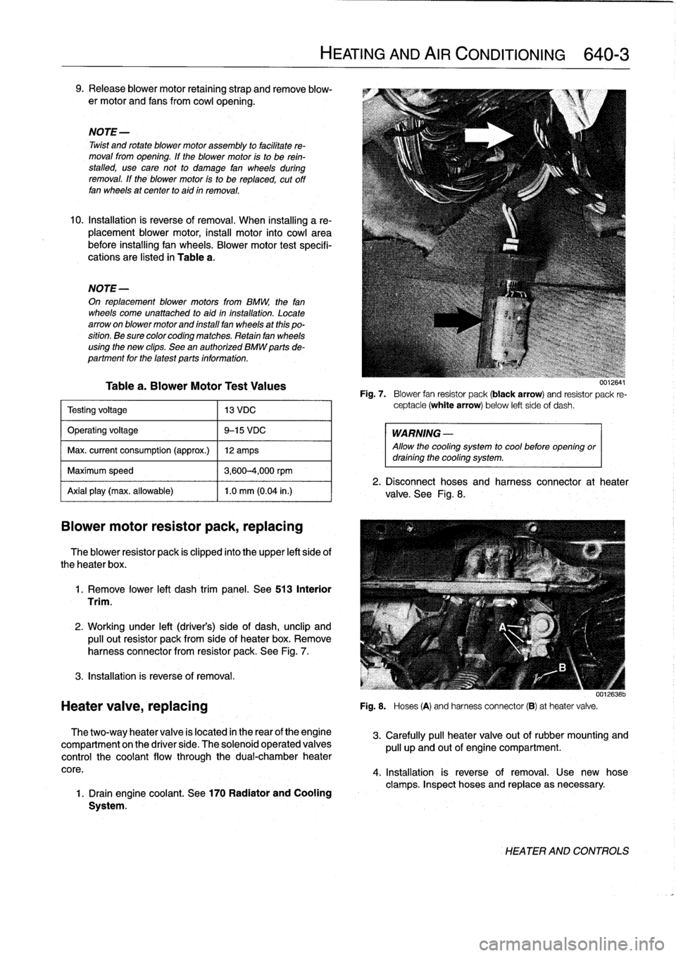 BMW 328i 1998 E36 User Guide 
9
.
Release
blower
motor
retaining
strap
andremove
blow-
er
motor
and
fans
fromcowl
opening
.

NOTE-

Twist
and
rotate
blowermotor
assembly
to
facilítate
re-
moval
from
opening
.
If
the
blower
motor