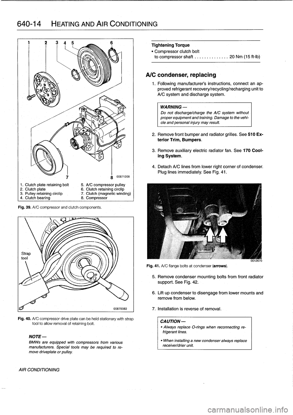 BMW 323i 1993 E36 Owners Manual 
640-14

	

HEATING
AND
AIR
CONDITIONING

7
Fig
.
39
.
A/
C
compressorand
clutch
components
.

8
00871208

1.
Clutch
plate
retaining
bolt

	

5
.
A/C
compressor
pulley
2
.
Clutch
plate

	

6
.
Clutch
