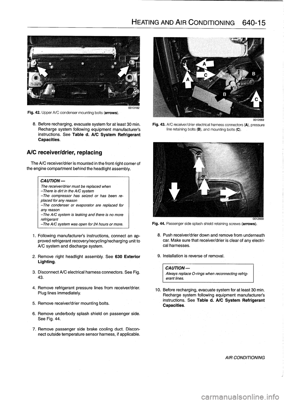 BMW 323i 1993 E36 Owners Manual 
Fig
.
42
.
Upper
A/C
condensermounting
bolts
(arrows)
.

8
.
Before
recharging,
evacuate
system
for
at
least
30
min
.
Recharge
system
following
equipment
manufacturers
instructions
.
See
Table
d
.
A
