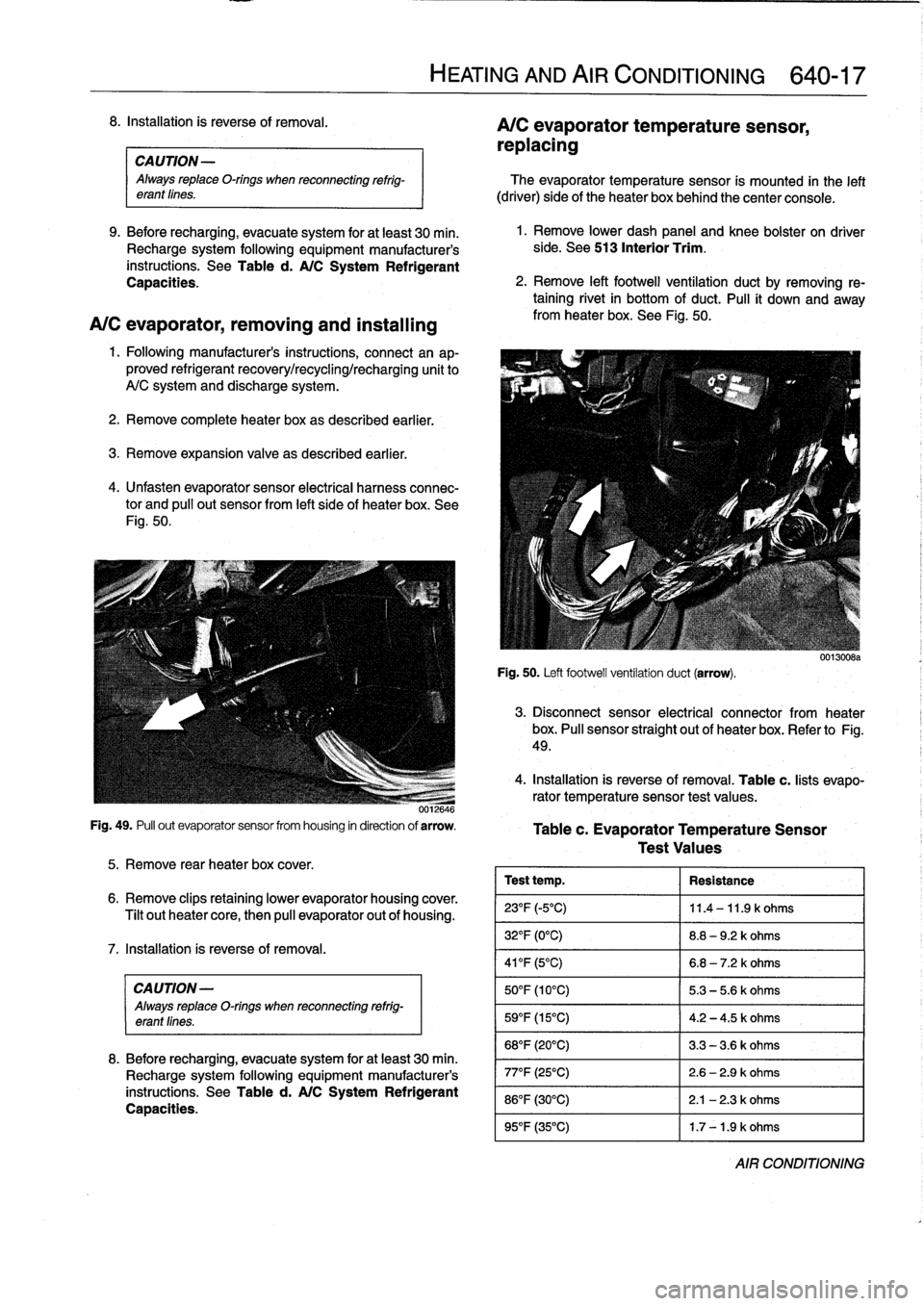 BMW M3 1994 E36 Owners Manual 
CAUTION
-

Always
replace
O-rings
when
reconnecting
refrig-
erant
fines
.

9
.
Before
recharging,
evacuate
system
for
at
least
30
min
.
Recharge
system
following
equipment
manufacturers
instructions