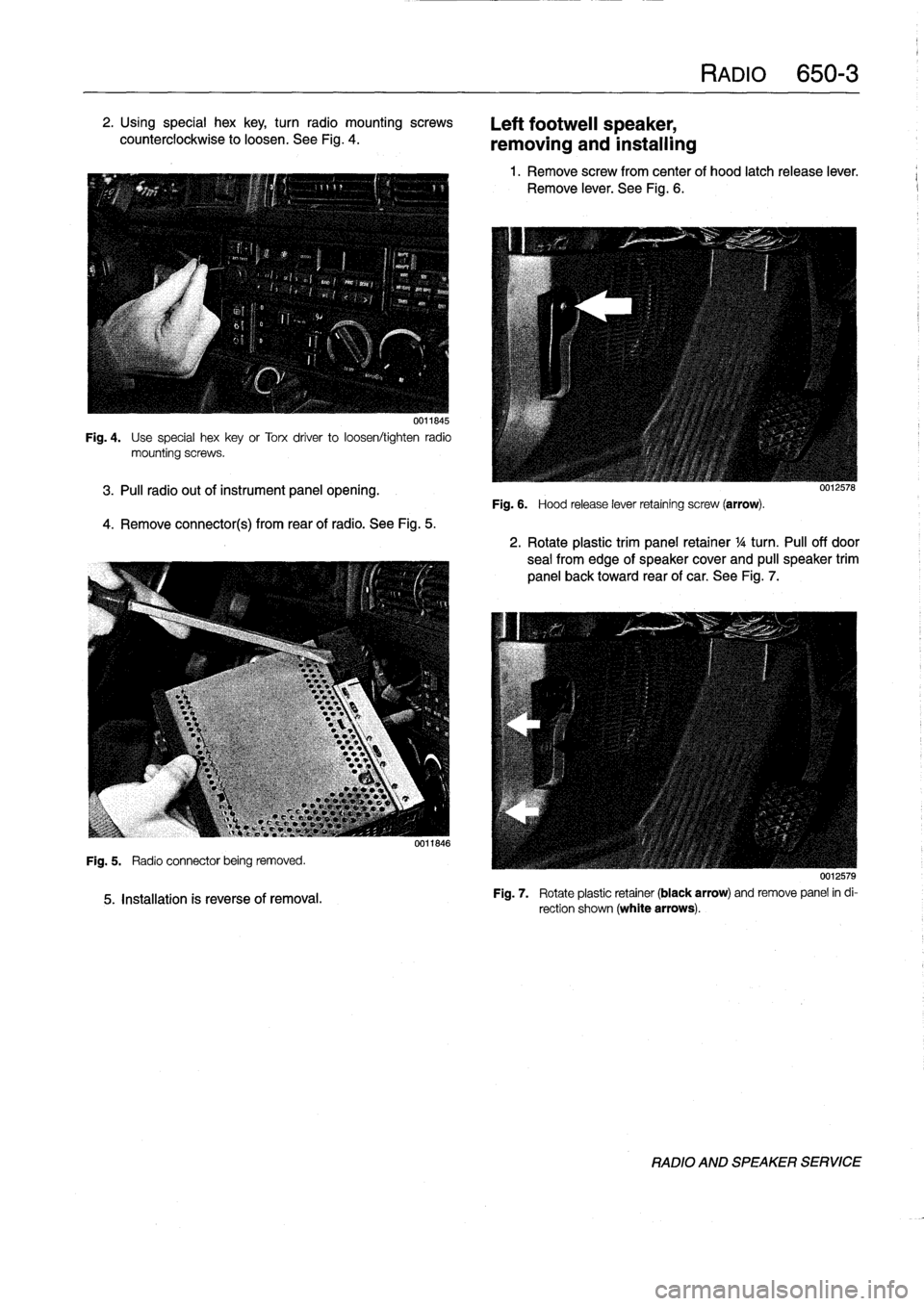 BMW 318i 1997 E36 Workshop Manual 2
.
Using
special
hex
key,
turn
radio
mountingscrews

counterclockwise
to
loosen
.
See
Fig
.
4
.

0011845

Fig
.
4
.

	

Use
special
hexkey
or
Torx
driver
to
loosen/tighten
radio
mountingscrews
.

3
.