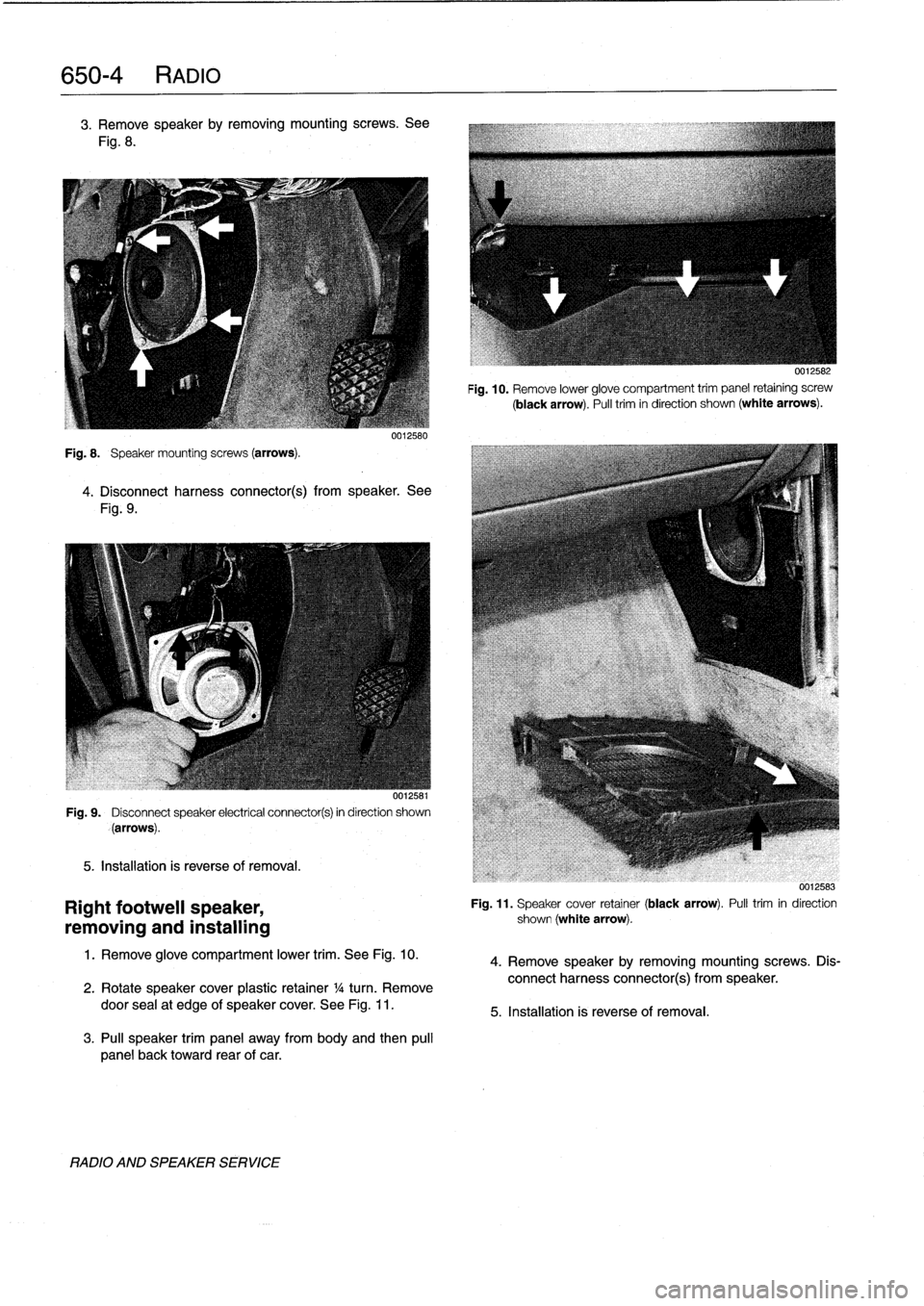 BMW M3 1992 E36 Workshop Manual
650-
4
RADIO
3
.
Remove
speakerby
removing
mountingscrews
.
See
Fig
.
8
.
Fig
.
8
.
Speaker
mounting
screws
(arrows)
.
0012580
4
.
Disconnect
harness
connector(s)
from
speaker
.
See
Fig
.
9 BMW M3 1992 E36 Workshop Manual
650-
4
RADIO
3
.
Remove
speakerby
removing
mountingscrews
.
See
Fig
.
8
.
Fig
.
8
.
Speaker
mounting
screws
(arrows)
.
0012580
4
.
Disconnect
harness
connector(s)
from
speaker
.
See
Fig
.
9