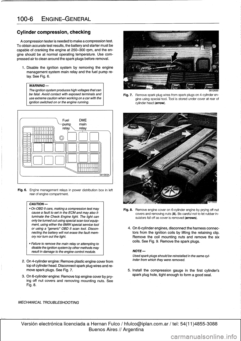 BMW 318i 1998 E36 Workshop Manual 
100-6
ENGINE-GENERAL

Cylinder
compression,
checking

A
compression
tester
is
needed
to
make
a
compression
test
.

To
obtain
accurate
test
results,
the
battery
and
starter
must
be
capable
of
cranking