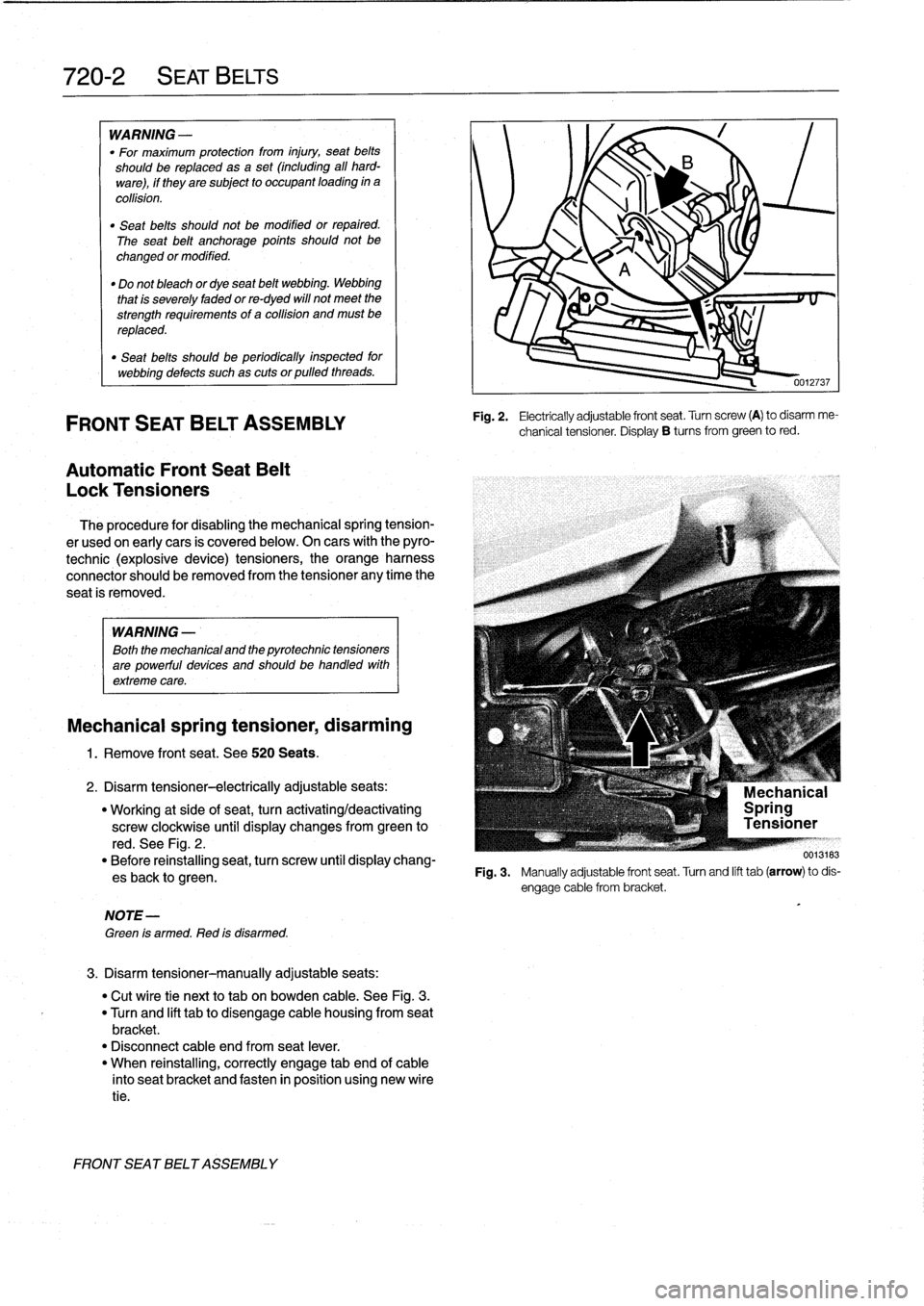 BMW 318i 1995 E36 Workshop Manual 
720-2

	

SEAT
BELTS

WARNING
-

"
For
maximum
protection
from
injury,
seat
belts

should
be
replaced
as
a
set
(including
all
hard-

ware),
if
they
are
subject
to
occupant
loading
in
a

collision
.
"