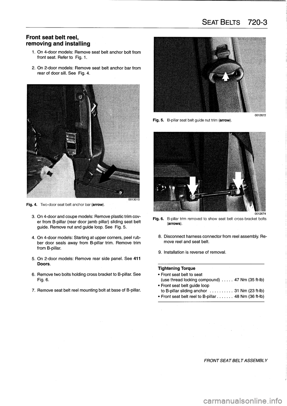 BMW M3 1993 E36 Repair Manual 
Front
seat
belt
reel,

removing
and
installing

1
.
On
4-door
models
:
Remove
seat
belt
anchor
bolt
from
front
seat
.
Refer
to
Fig
.
1
.

2
.
On
2-door
models
:
Remove
seat
belt
anchorbar
from
rear
o
