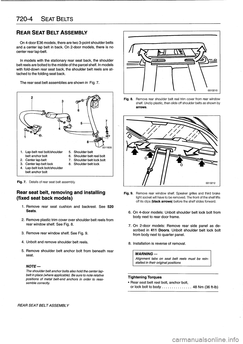 BMW 328i 1997 E36 Workshop Manual 
720-
4

	

SEAT
BELTS

REAR
SEAT
BELT
ASSEMBLY

On
4-door
E36
models,
there
are
two
3-point
shoulder
belts

and
a
center
lap
beltin
back
.
On
2-doormodels,
there
is
no

center
rear
lap-belt
.

In
mod