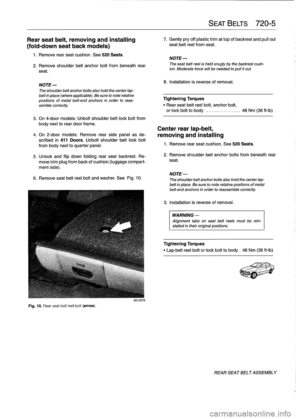 BMW 328i 1997 E36 Workshop Manual 
Rear
seat
belt,
removing
and
installing

(foid-down
seat
back
modeis)

1
.
Remove
rear
seat
cushion
.
See
520
Seats
.

2
.
Remove
shoulder
belt
anchor
bolt
from
beneath
rear

seat
.

NOTE
-

The
shou