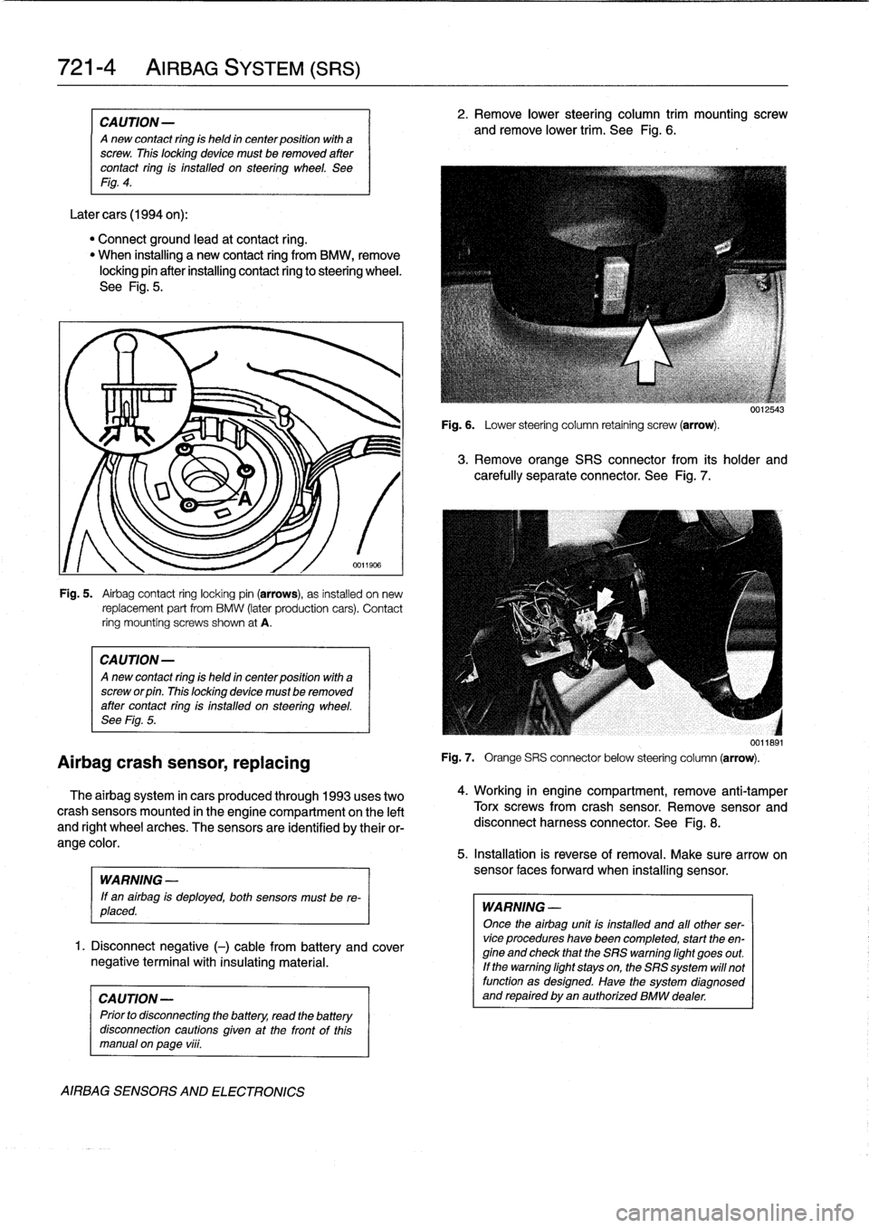 BMW 318i 1997 E36 Repair Manual 
721-
4

	

AIRBAG
SYSTEM
(SRS)

CAUTION-

A
new
contact
ring
is
held
in
center
position
with
a
screw
.
This
locking
device
must
be
removed
after
contact
ring
is
installed
on
steering
wheel
.
See
Fig
