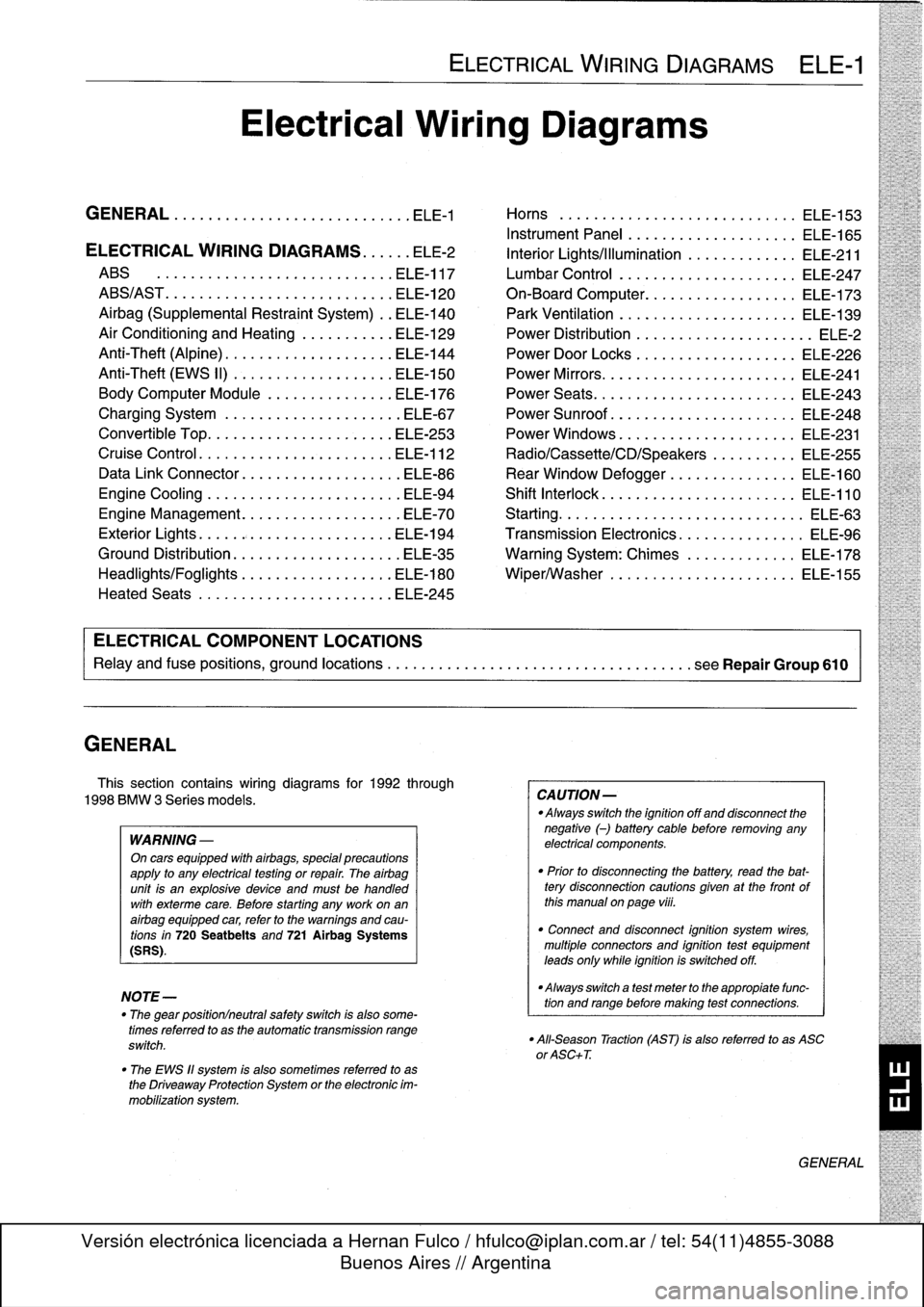 BMW 318i 1996 E36 Workshop Manual 
GENERAL

This
section
contains
wiring
diagrams
for
1992
through

1998
BMW
3
Series
models
.

WARNING
-

On
cars
equipped
with
airbags,
special
precautions
apply
to
any
electrical
testing
or
repair
.
