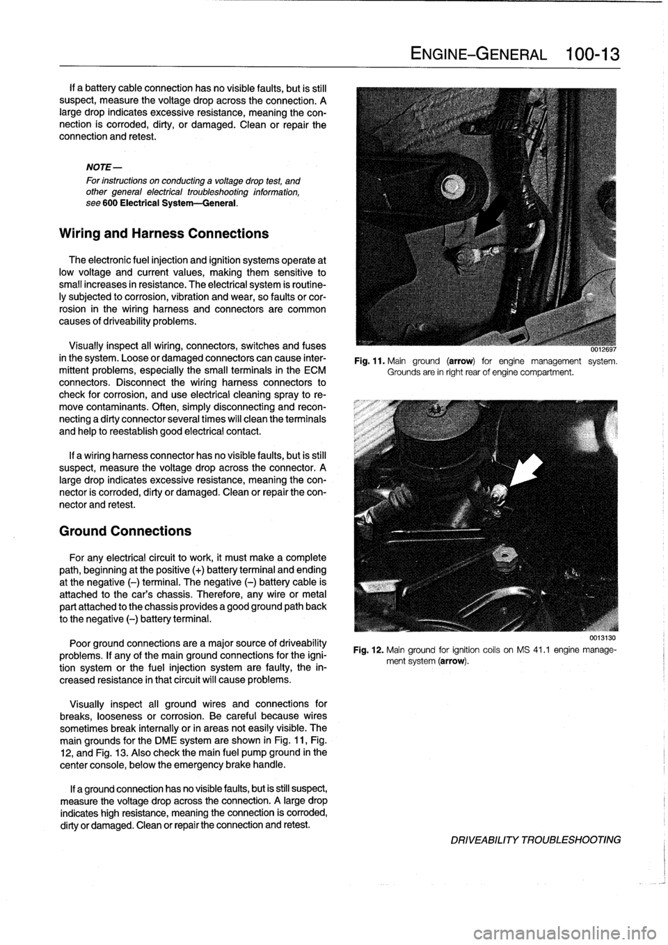 BMW 323i 1993 E36 Repair Manual 
If
a
battery
cableconnection
hasno
visible
faults,
but
is
still
suspect,
measure
the
voltage
drop
across
the
connection
.
A
large
drop
indicates
excessive
resistance,
meaning
the
con-
nection
is
corr