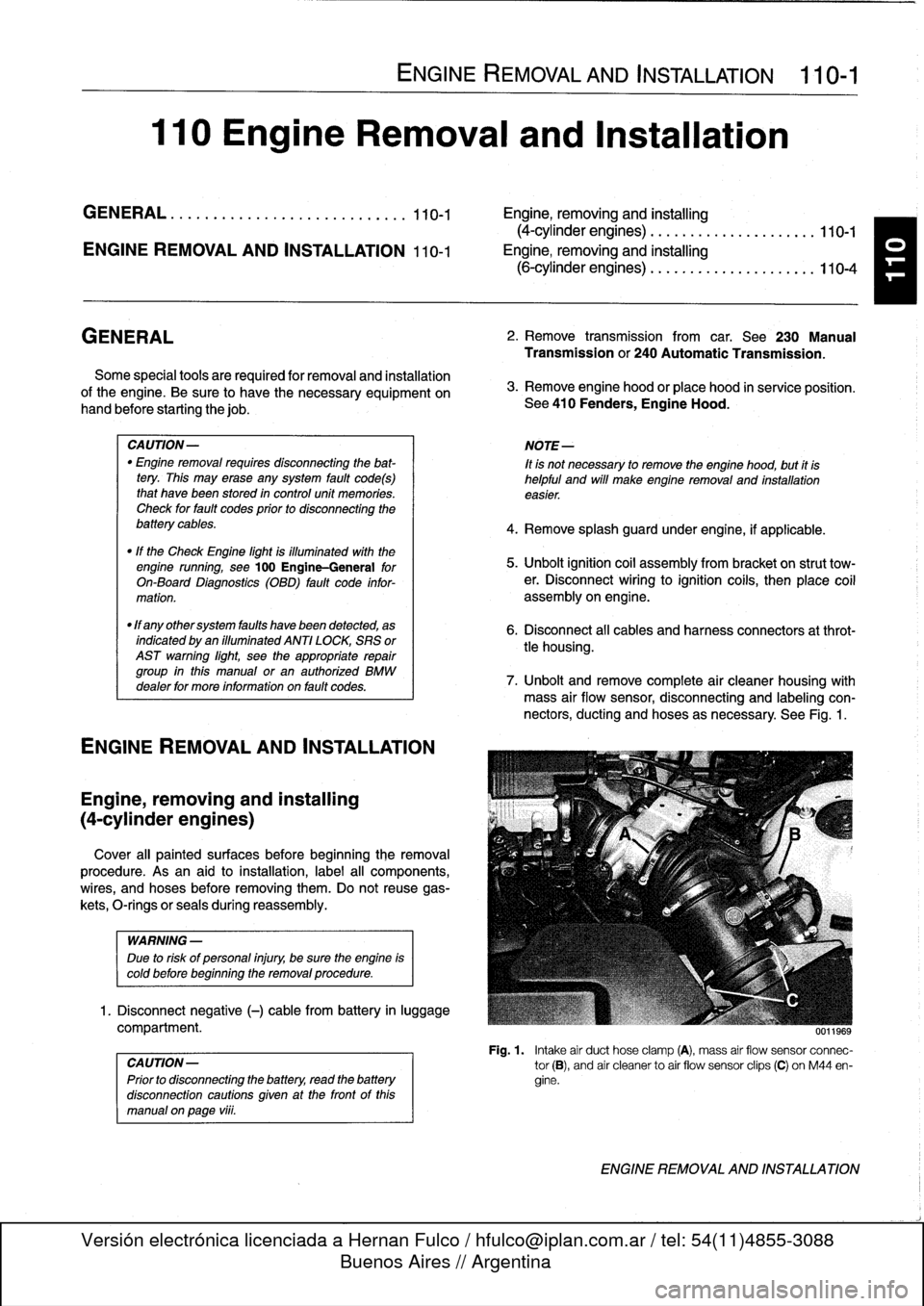 BMW 323i 1993 E36 Repair Manual 
110
Engine
Removal
and
Installation

GENERAL
.
.
.
.
.......
.
.
.
..........
.
...
110-1

	

Engine,
removing
and
installing
(4-cylinder
engines)
.
..
.....
..
...........
110-1

ENGINE
REMOVAL
AND
