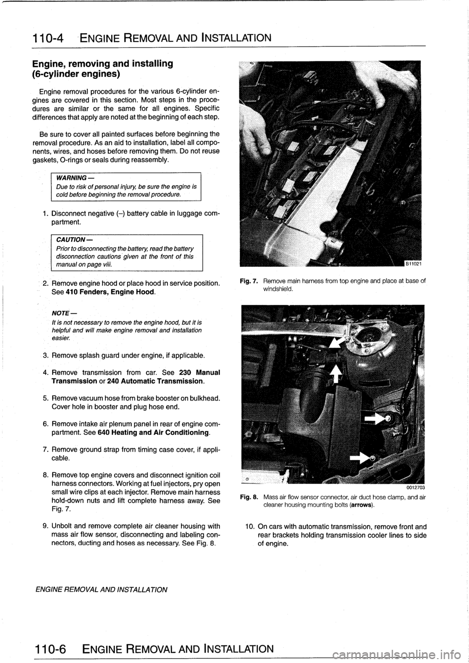 BMW 328i 1994 E36 Workshop Manual 
110-
4

	

ENGINE
REMOVAL
AND
INSTALLATION

Engine,
removing
and
installing

(6-cylinder
engines)

Engineremoval
procedures
for
the
various
6-cylinder
en-

gines
arecovered
in
this
section
.
Most
ste