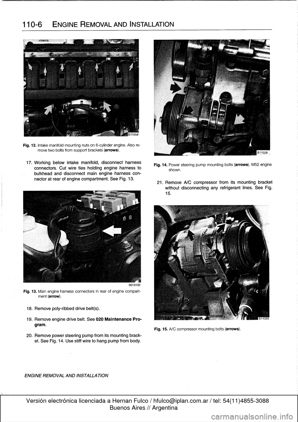 BMW 318i 1997 E36 User Guide 
110-
6

	

ENGINE
REMOVAL
AND
INSTALLATION

Fig
.
12
.
Intake
manifold
mounting
nuts
on
6-cylinder
engine
.
Also
re-

move
two
bolts
from
support
brackets
(arrows)
.

17
.
Working
below
intake
manifo