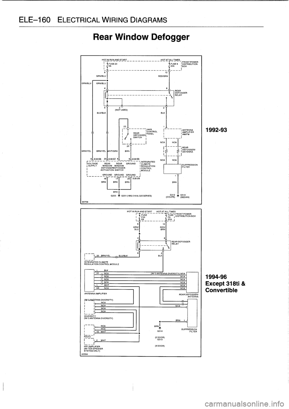 BMW 323i 1995 E36 Workshop Manual 
ELE-160
ELECTRICAL
WIRING
DIAGRAMS

1
68
-
156

63564

Rear
Window
Defogger

HOTINRUNAN
START

	

HOTATALLTIMESUSE
23

	

FUSE
6

	

IF
ONT
POWER
1
DISTRIBUTION
i
-
fu
-
-
--
-
------
-
--
-
---
-
--