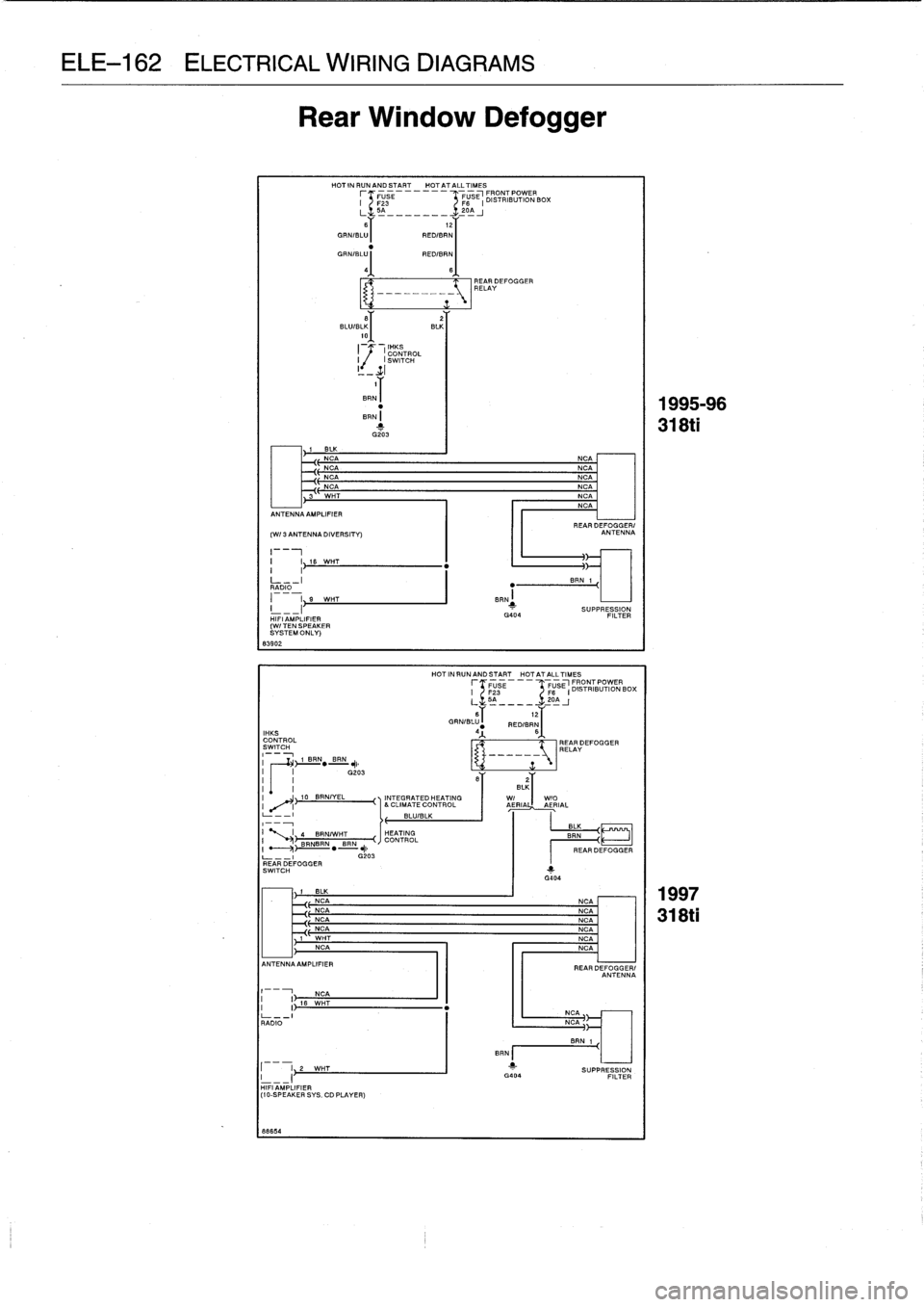 BMW 323i 1998 E36 Workshop Manual 
ELE-162
ELECTRICAL
WIRING
DIAGRAMS

83902

SL

ANTENNA
AMPLIFIER

(Wl3
ANTENNA
DIVERSITY)

I
1
I

	

I,
76
WHIT
I

	

I
L__I

L-
__I
G203REAR
DEFOGGER
SWITCH

ANTENNA
AMPLIFIER

I
O
L__I
RADIO

Rear
