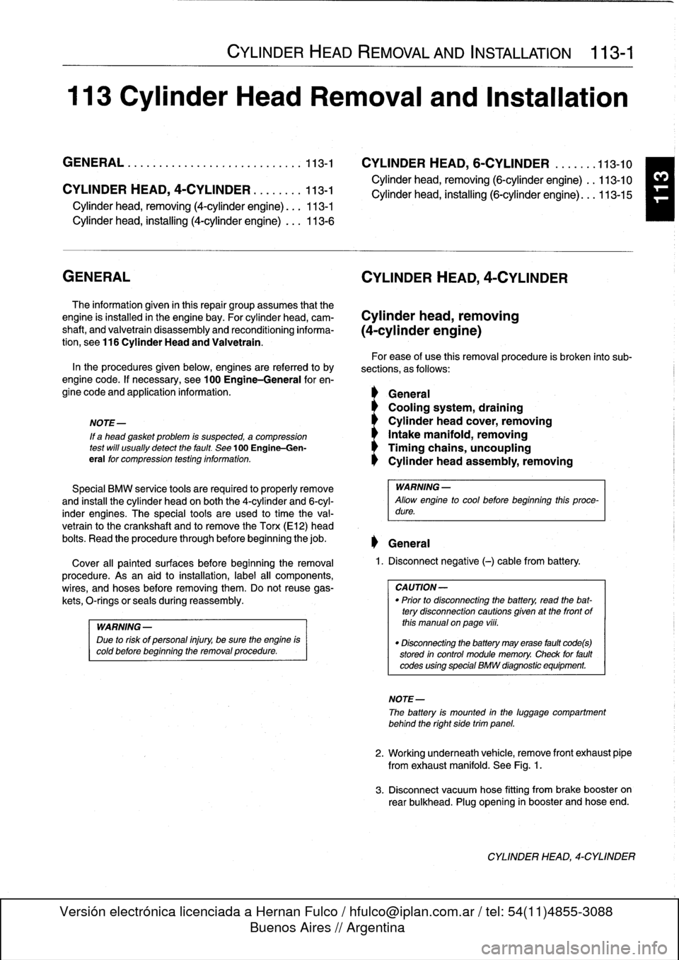 BMW 328i 1994 E36 Owners Manual 
113
Cylinder
Head
Removal
and
Installation

GENERAL
.
...............
.
.
.
.
.
.......
113-1

	

CYLINDER
HEAD,
6-CYLINDER
.
.
.
.
.
.
.
113-10

Cylinder
head,
removing
(6-cylinder
engine)
..
113-10