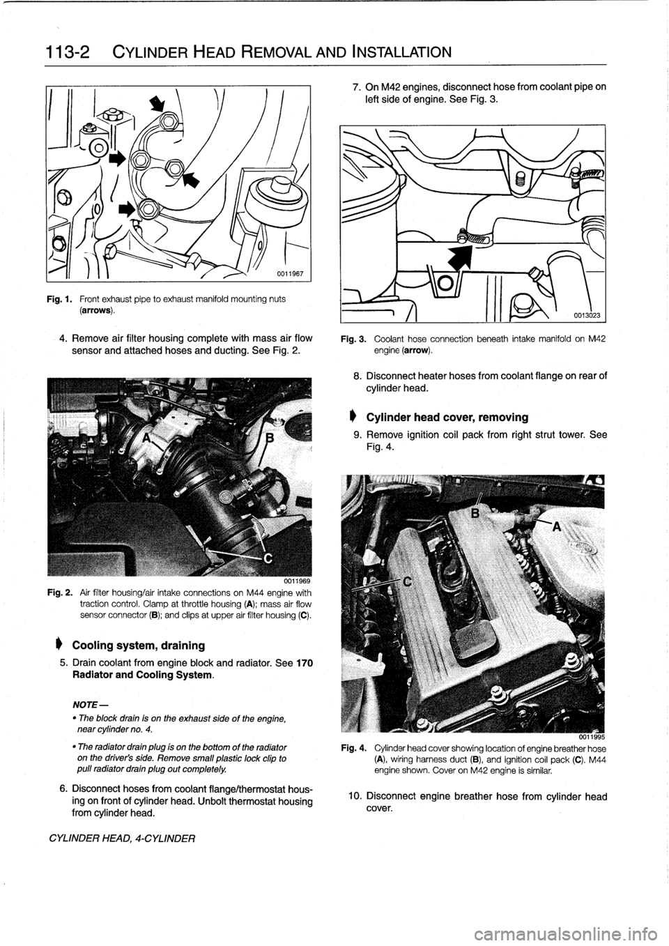 BMW 318i 1996 E36 Workshop Manual 
113-2

	

CYLINDER
HEAD
REMOVAL
AND
INSTALLATION

0011s6i

	

-

0Fig
.
1
.

	

Front
exhaust
pipe
to
exhaust
manifold
mountíng
nuts
(arrows)
.
-1

	

~~
0013023

4
.
Remove
air
filter
housing
compl