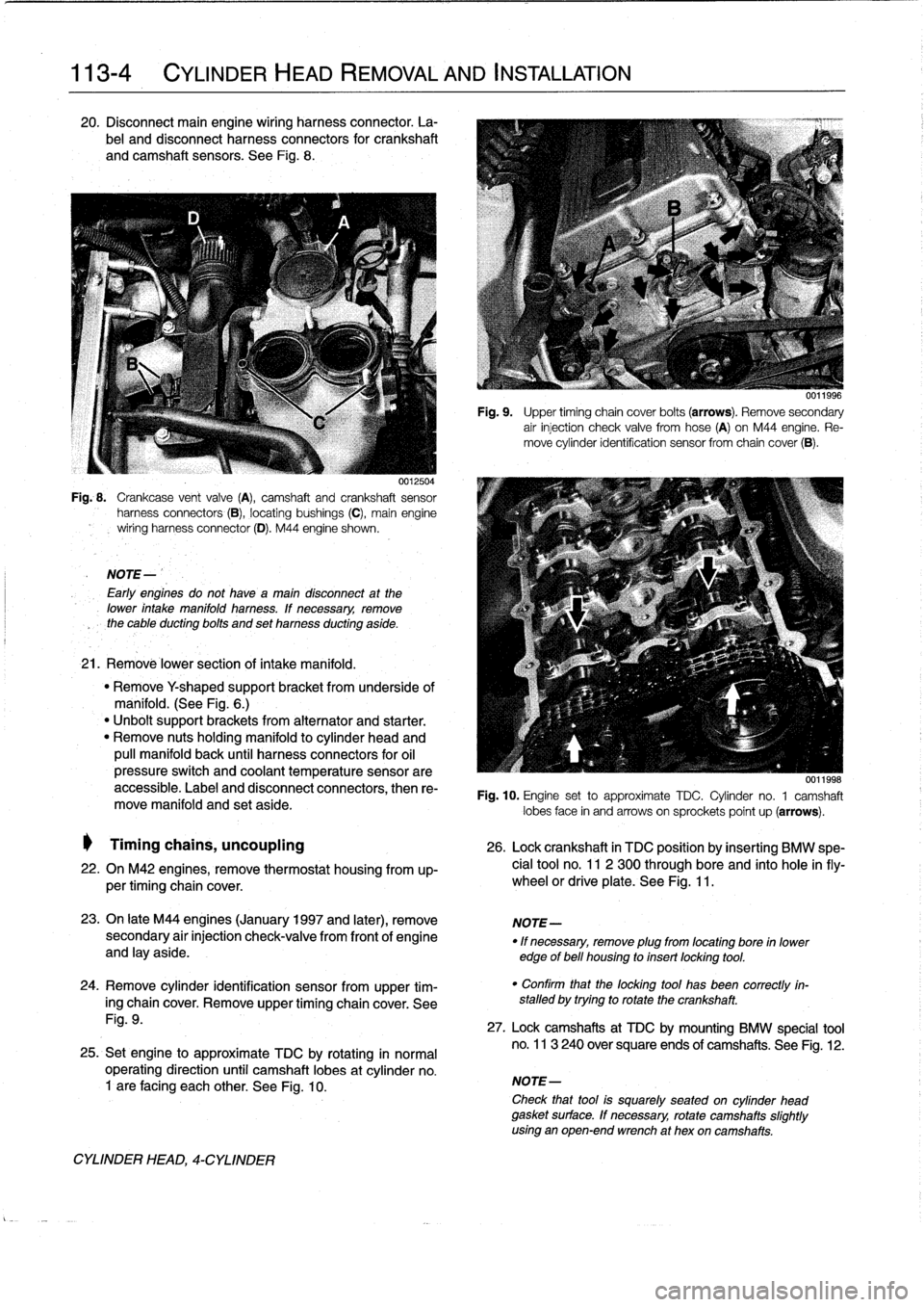 BMW 325i 1994 E36 Owners Manual
113-4
CYLINDER
HEAD
REMOVAL
AND
INSTALLATION
20
.
Disconnect
main
engine
wiring
harness
connector
.
La-
bel
and
disconnect
harness
connectors
for
crankshaft
and
camshaft
sensors
.
See
Fig
.
8
BMW 325i 1994 E36 Owners Manual
113-4
CYLINDER
HEAD
REMOVAL
AND
INSTALLATION
20
.
Disconnect
main
engine
wiring
harness
connector
.
La-
bel
and
disconnect
harness
connectors
for
crankshaft
and
camshaft
sensors
.
See
Fig
.
8
