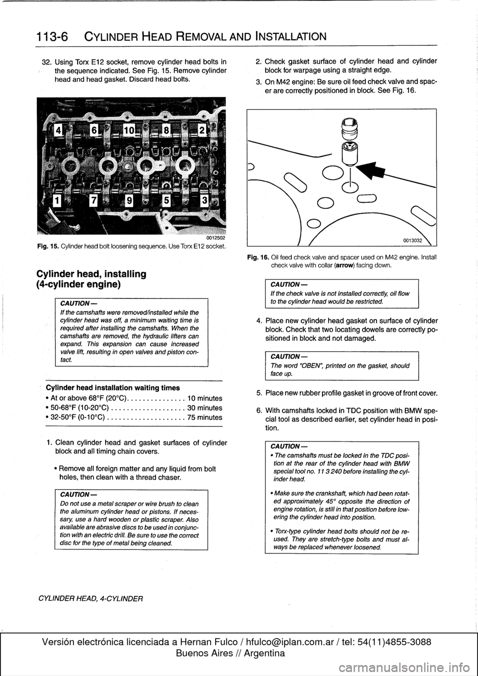 BMW M3 1993 E36 Workshop Manual 
113-
6

	

CYLINDER
HEAD
REMOVAL
AND
INSTALLATION

32
.
Using
Torx
E12
socket,
remove
cylinder
head
bolts
in

	

2
.
Check
gasket
surface
of
cylinder
head
and
cylinder

the
sequence
indicated
.
See
F