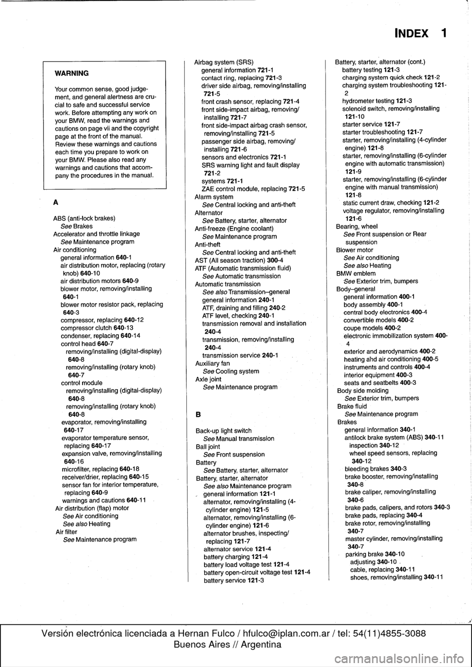 BMW 318i 1997 E36 Repair Manual 
WARNING

Your
common
sense,
good
judge-

ment,
and
general
alertness
are
cru-

cial
to
safe
and
successful
service

work
.
Before
attempting
any
work
on

your
BMW,
read
the
warnings
and

cautions
on
