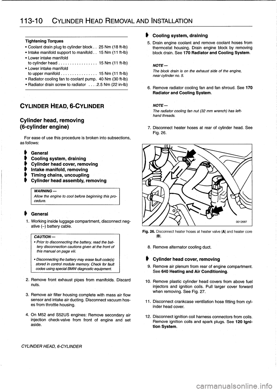 BMW 328i 1994 E36 Service Manual 
113-10

	

CYLINDER
HEAD
REMOVAL
AND
INSTALLATION

Tightening
Torques

"
Coolant
drain
plug
to
cylinder
block
.
.
25
Nm
(18
ft-1b)

"
Intake
manifold
support
to
manifold
.
.
15
Nm
(11
ft-Ib)

"
Lower