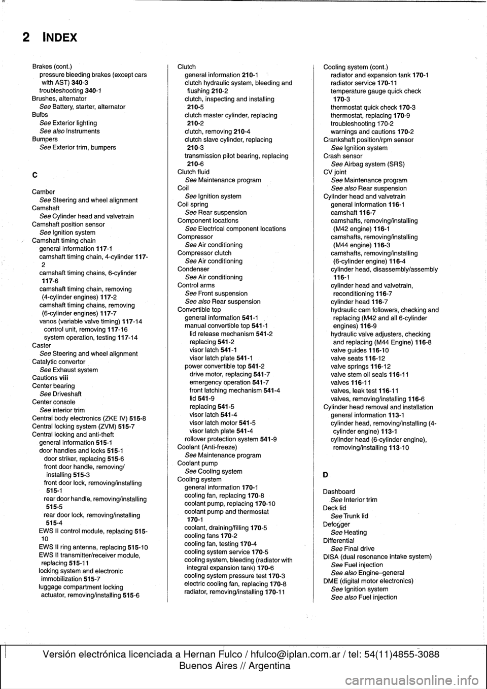 BMW 323i 1998 E36 Workshop Manual 2
INDEX

Brakes
(cont
.)
pressure
bleeding
brakes
(except
cars
wíth
AST)
340-3
troubleshooting
340-1
Brushes,
alternator
See
Battery,
starter,
alternator
Bulbs
See
Exterior
lighting
See
also
Instrume