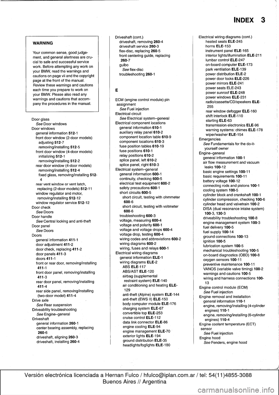 BMW 328i 1997 E36 Workshop Manual 
WARNING

Your
common
sense,
good
judge-
ment,
and
general
alertness
are
cru-
cial
to
safe
and
successful
service
work
.
Befcre
attempting
any
work
on
your
BMW,
read
the
warnings
and
cautions
on
page
