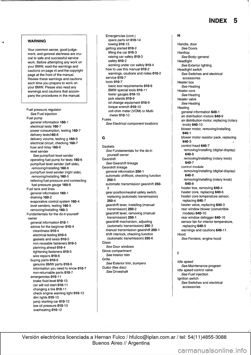 BMW 323i 1995 E36 Workshop Manual 
WARNING

Your
common
sense,
good
judge-
ment,
and
general
alertness
are
cru-
cial
tosafe
and
successful
service
work
.
Before
attempting
any
work
on
your
BMW,
read
the
warnings
and
cautions
on
page
v