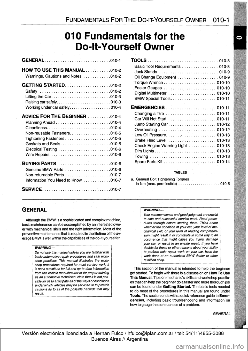 BMW 328i 1998 E36 Workshop Manual
GENERAL
FUNDAMENTALS
FORTHE
DO-IT
YOURSELF
OWNER
010-1
010
Fundamentals
for
the
Do-lt-Yourself
Owner
GENERAL
.......
.
.
.
......
.
.........
.
.
.010-1
TOOLS
.
.
...
.
............
.
... BMW 328i 1998 E36 Workshop Manual
GENERAL
FUNDAMENTALS
FORTHE
DO-IT
YOURSELF
OWNER
010-1
010
Fundamentals
for
the
Do-lt-Yourself
Owner
GENERAL
.......
.
.
.
......
.
.........
.
.
.010-1
TOOLS
.
.
...
.
............
.
...