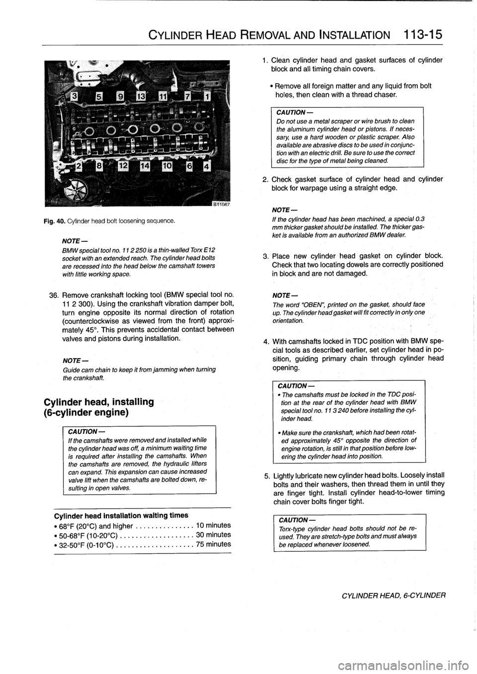 BMW 325i 1994 E36 Owners Guide
NOTE-
Cylinder
head,
installing
(6-cylinder
engine)
CAUTION-
If
the
camshafts
were
removed
and
installed
while
the
cylinder
head
was
off,
a
minimum
waiting
time
is
required
after
ínstalling
th BMW 325i 1994 E36 Owners Guide
NOTE-
Cylinder
head,
installing
(6-cylinder
engine)
CAUTION-
If
the
camshafts
were
removed
and
installed
while
the
cylinder
head
was
off,
a
minimum
waiting
time
is
required
after
ínstalling
th