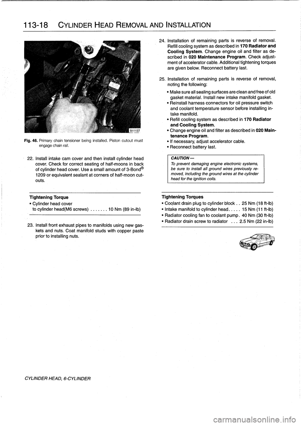 BMW 323i 1997 E36 Manual PDF 
113-
1
8

	

CYLINDER
HEAD
REMOVAL
AND
INSTALLATION

CYLINDER
HEAD,
6-CYLINDER

Fig
.
46
.
Primary
chaintensioner
being
installed
.
Piston
cutout
must
engage
chain
rail
.

22
.
Install
intake
cam
cov