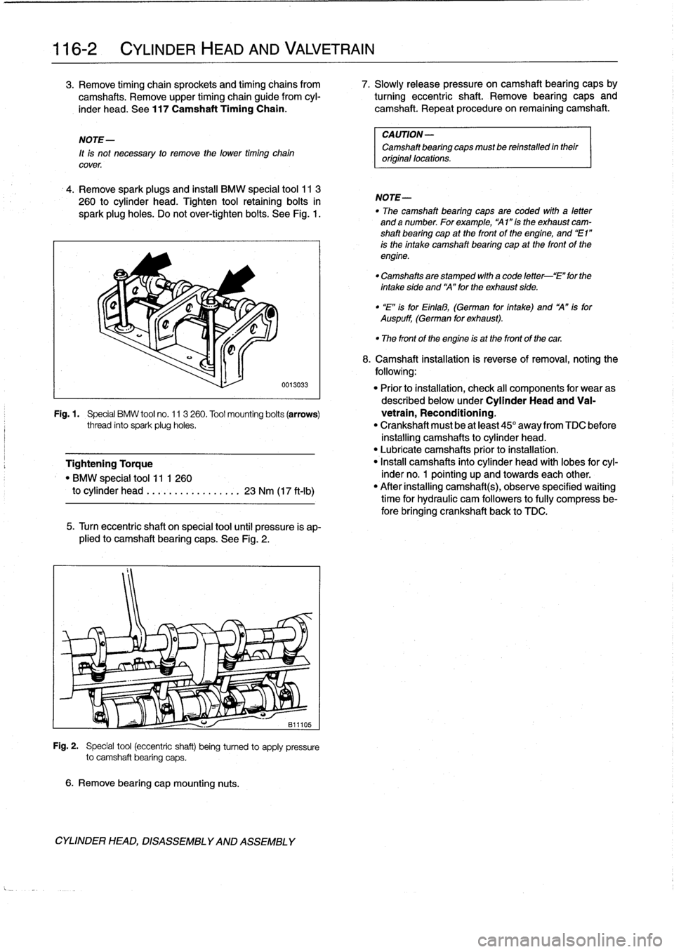 BMW M3 1995 E36 Owners Manual
116-2
CYLINDER
HEADAND
VALVETRAIN
3
.
Remove
timing
chain
sprockets
and
timing
chains
from
7
.
Slowly
release
pressure
oncamshaft
bearing
capsby
camshafts
.
Remove
upper
timing
chain
guidefr BMW M3 1995 E36 Owners Manual
116-2
CYLINDER
HEADAND
VALVETRAIN
3
.
Remove
timing
chain
sprockets
and
timing
chains
from
7
.
Slowly
release
pressure
oncamshaft
bearing
capsby
camshafts
.
Remove
upper
timing
chain
guidefr